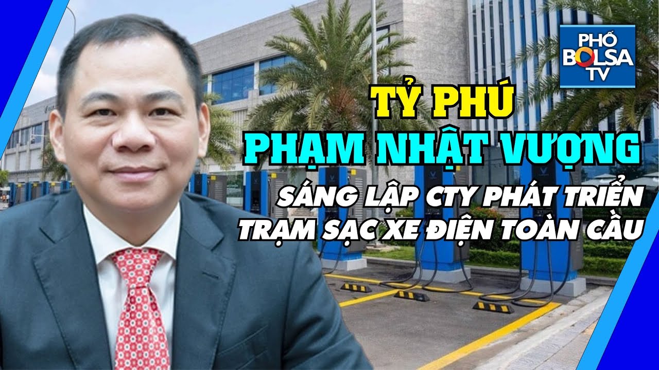 Tỷ phú Phạm Nhật Vượng sáng lập công ty Phát triển Trạm Sạc Xe Điện Toàn Cầu