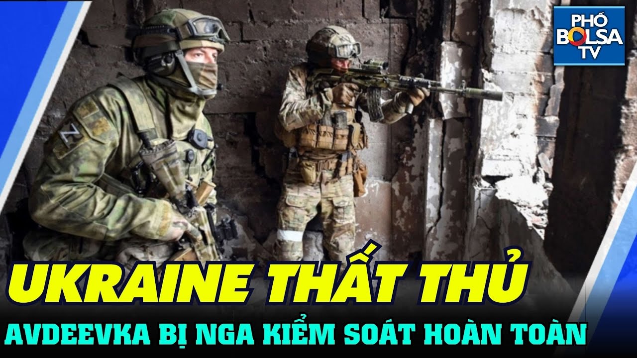 Thế giới nổi bật: Nga tuyên bố kiểm soát hoàn toàn Avdeevka