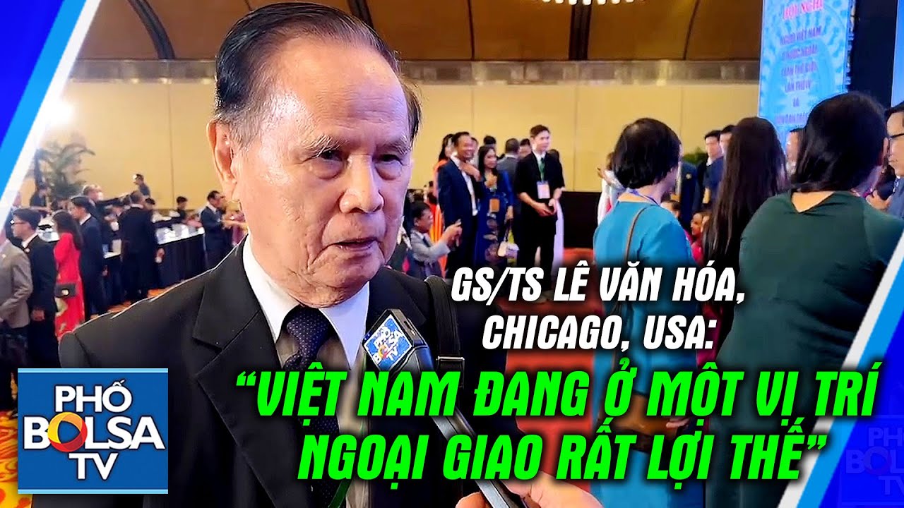 GS, TS Lê Văn Hóa từ Chicago, USA: "Bây giờ Việt Nam đang ở một vị trí ngoại giao rất lợi thế."