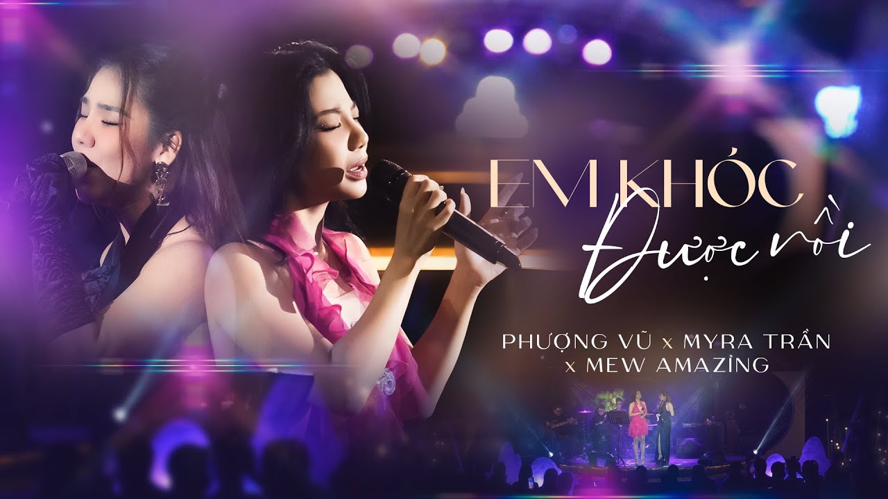 Phượng Vũ x Myra Trần x Mew Amazing - ‘Em Khóc Được Rồi’ Live Version