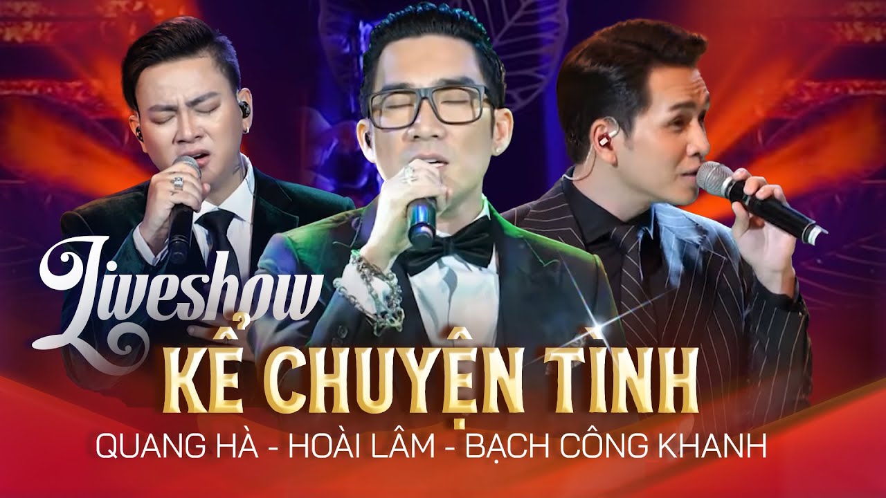 🔴 Liveshow KỂ CHUYỆN TÌNH | Quang Hà - Hoài Lâm - Bạch Công Khanh