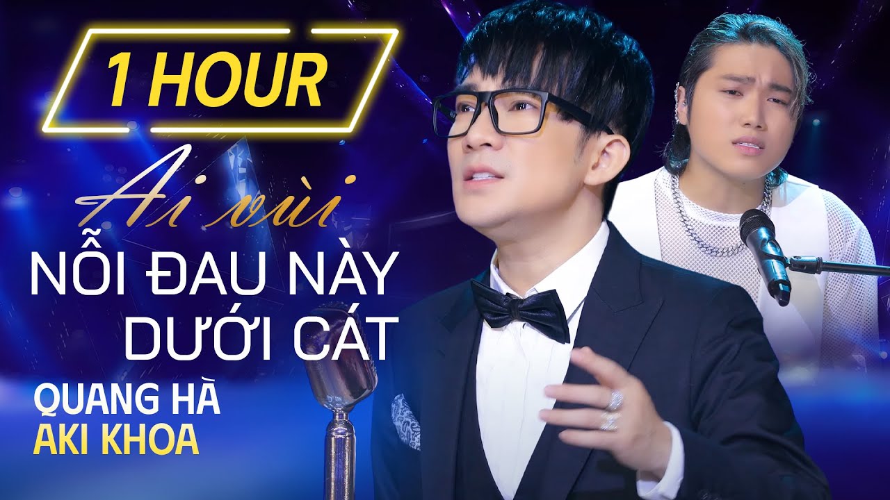 [1 HOUR] Rưng rưng cảm xúc với Ai Vùi Nỗi Đau Này Dưới Cát qua vocal xịn của Quang Hà - Aki Khoa