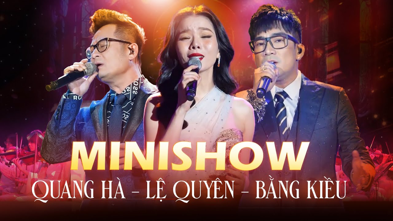 Minishow Quang Hà - Lệ Quyên - Bằng Kiều | Sự kết hợp hoàn hảo khiến khán giả đắm chìm cảm xúc