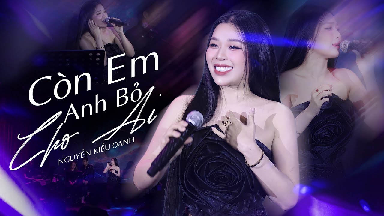 CÒN EM ANH BỎ CHO AI -  KIỀU OANH live at #phongtrabenthanh