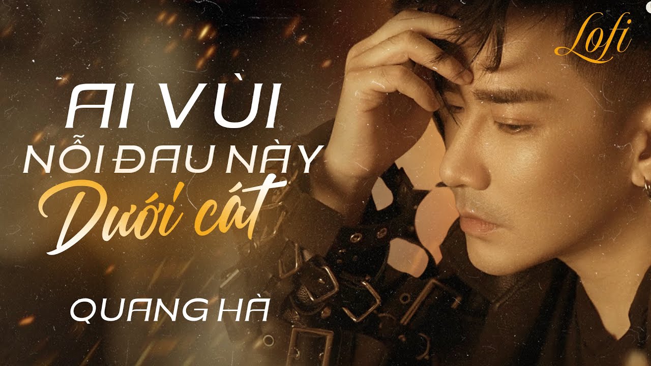 Quang Hà - Ai Vùi Nỗi Đau Này Dưới Cát | Lofi || Tưởng là đắm ngỡ là say ngờ đâu tất cả chỉ là vay..