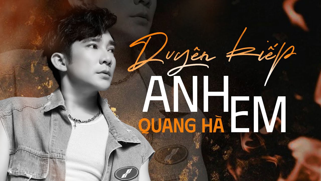 Duyên Kiếp Anh Em - Quang Hà | Cả đời này có mấy anh em và ai hiểu bạn như là tôi đây?