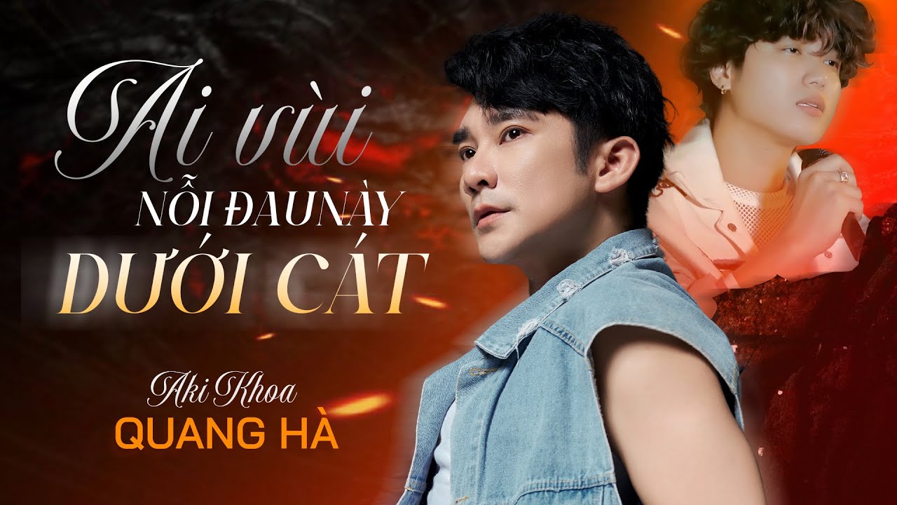 QUANG HÀ x AKI KHOA - AI VÙI NỖI ĐAU NÀY DƯỚI CÁT | Song Ca Cực Ăn Ý Với Nhau