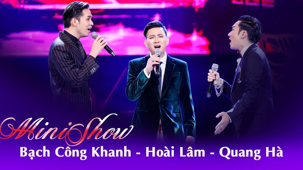 Mini Show QUANG HÀ - HOÀI LÂM - BẠCH CÔNG KHANH | Đêm Nhạc Đặc Biệt