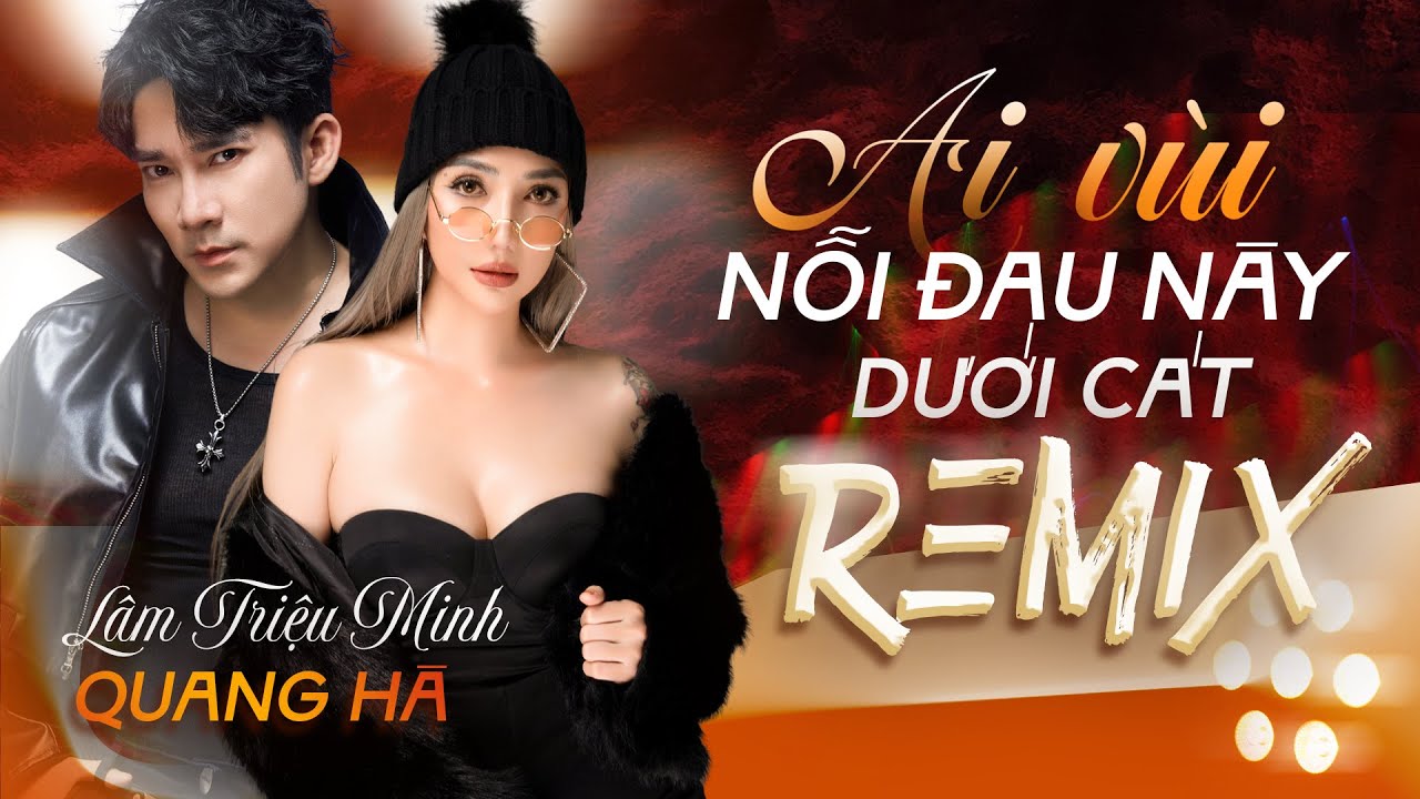 AI VÙI NỖI ĐAU NÀY DƯỚI CÁT REMIX - QUANG HÀ x LÂM TRIỆU MINH | Nhạc Remix Hot