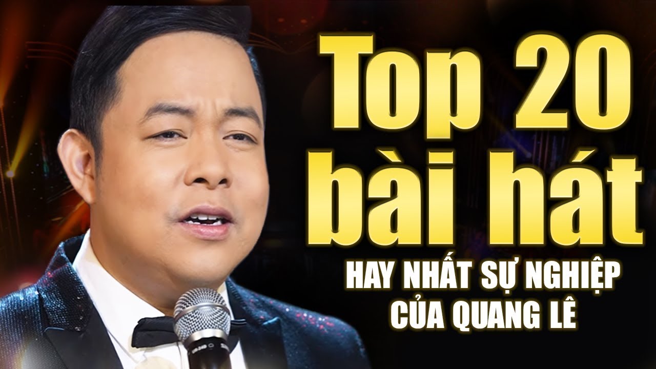 Quang Lê - Top 20 Bài Hát Hay Nhất Sự Nghiệp của ca sĩ QUANG LÊ (Nhạc Trữ Tình, Bolero, Nhạc Vàng)