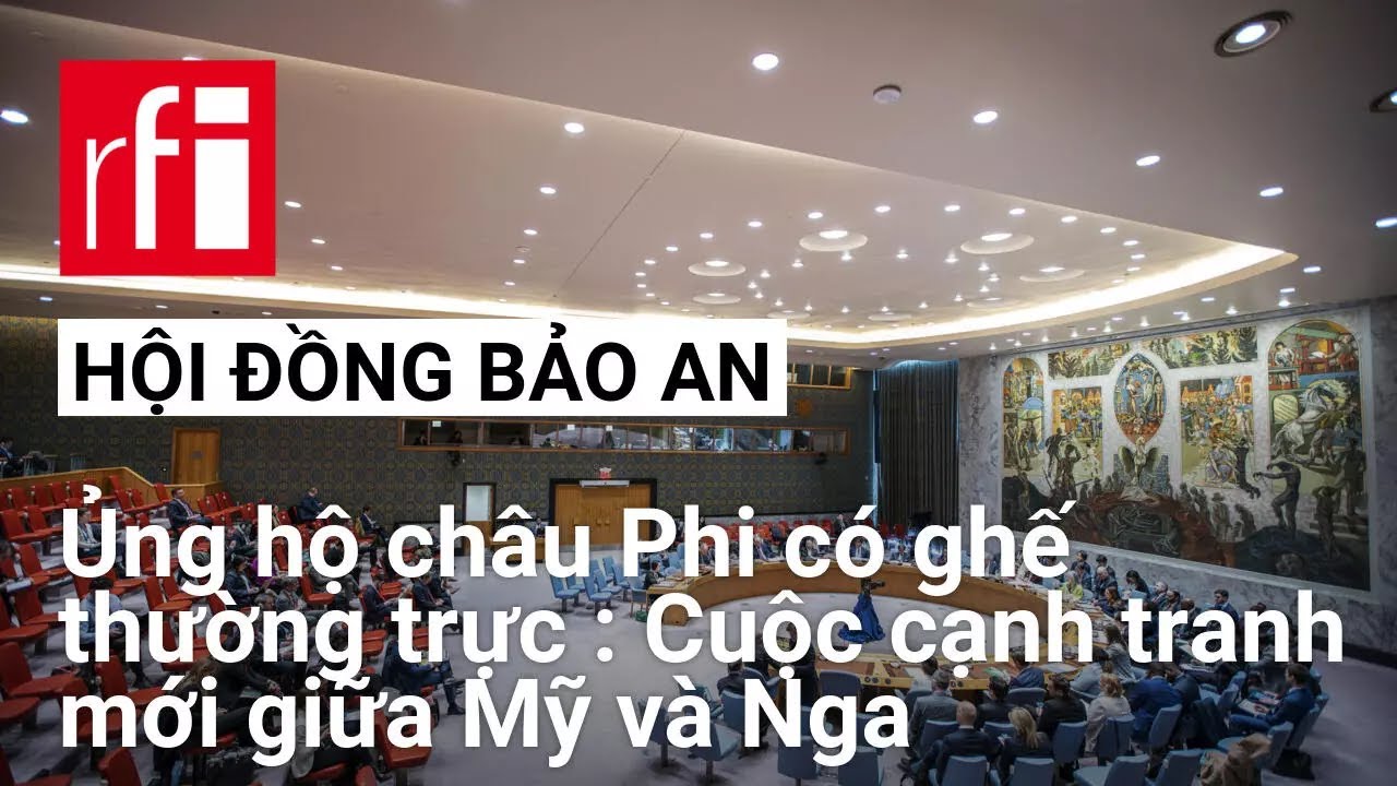 Ủng hộ châu Phi có ghế thường trực ở Hội Đồng Bảo An: Cuộc đấu mới giữa Mỹ và Nga