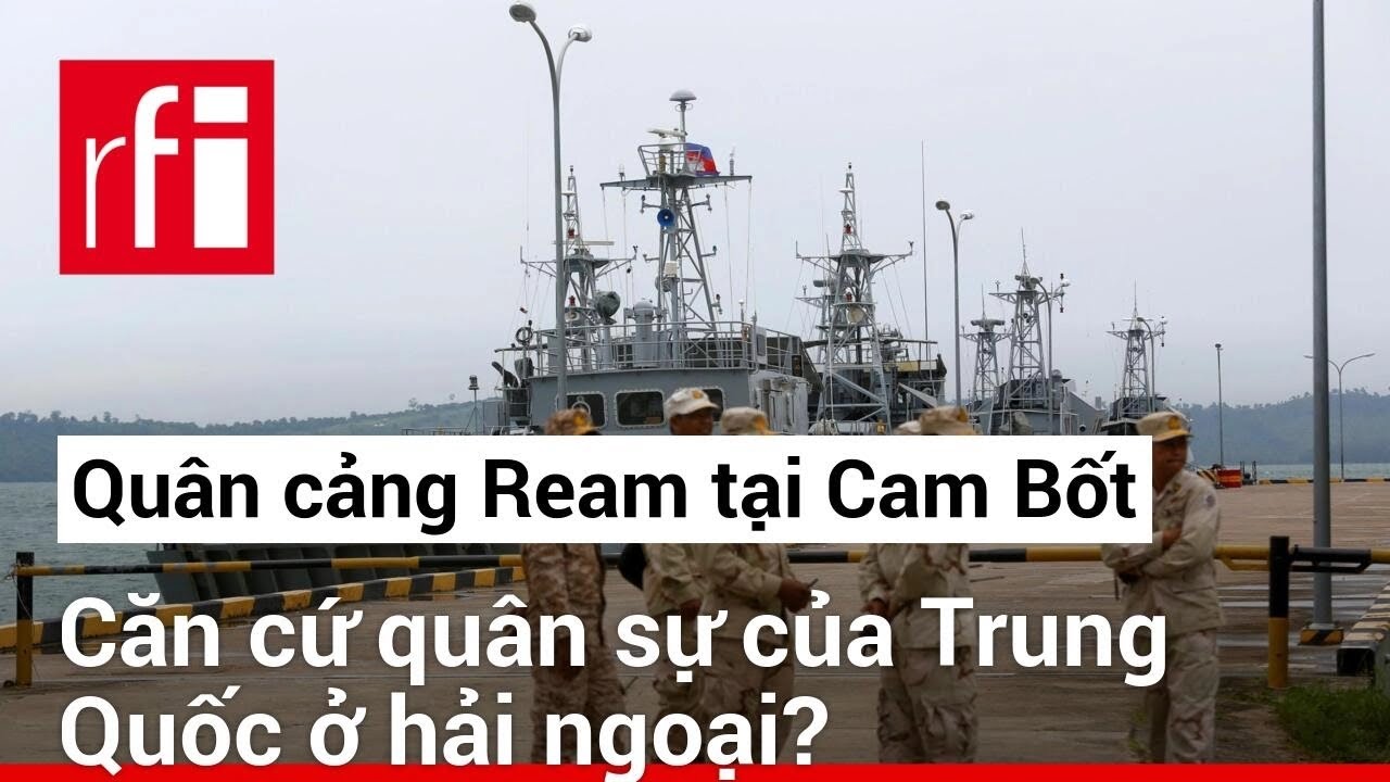 Phải chăng quân cảng Ream tại Cam Bốt bắt đầu trở thành căn cứ quân sự của Trung Quốc ở hải ngoại?