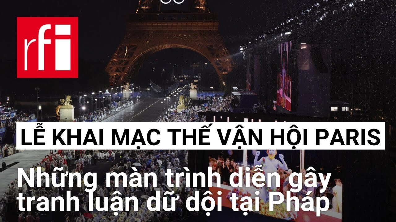 Khai mạc Thế Vận Hội Paris: Những màn trình diễn gây tranh luận dữ dội tại Pháp