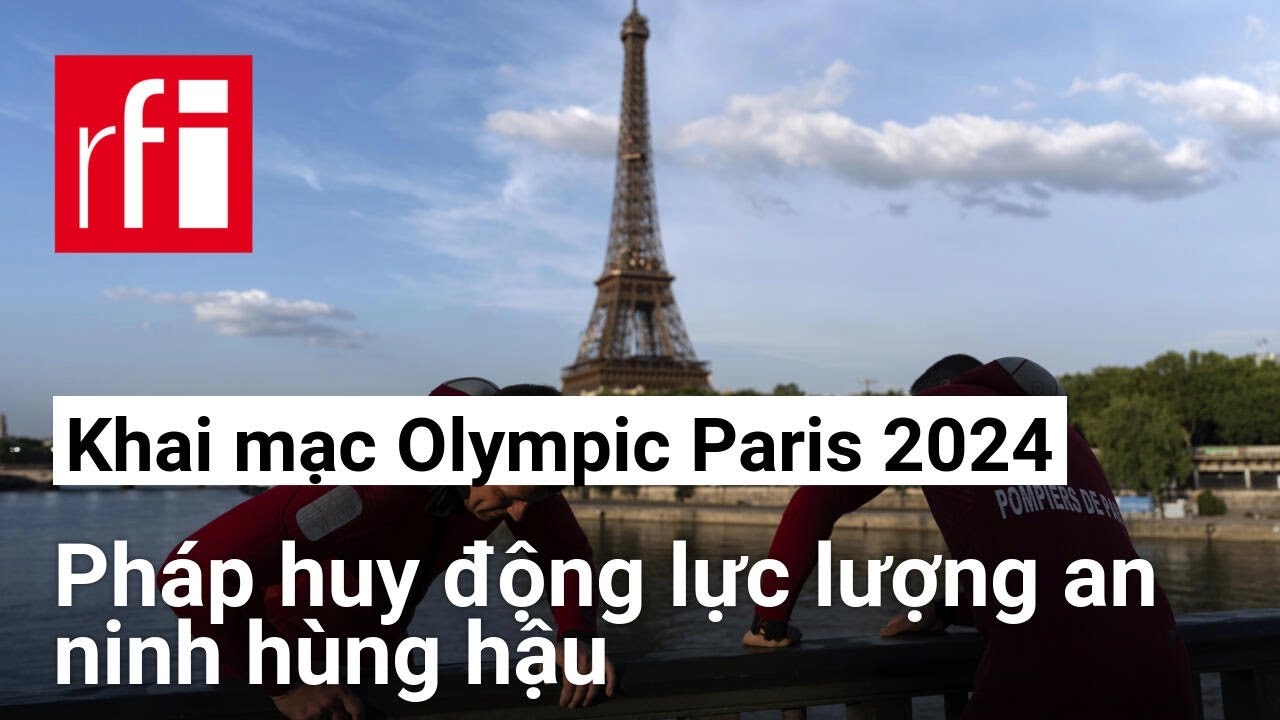 Khai mạc Olympic Paris 2024 : Pháp huy động lực lượng an ninh hùng hậu • RFI