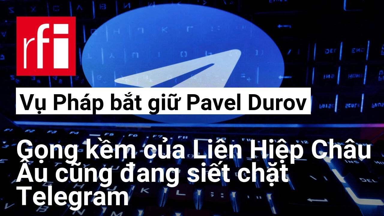 Vụ Pháp bắt giữ Pavel Durov: Gọng kềm của Liên Hiệp Châu Âu cũng đang siết chặt Telegram