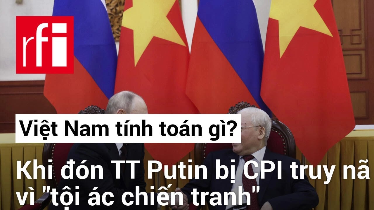 Việt Nam không ngại bị chỉ trích khi đón tổng thống Putin bị CPI truy nã vì "tội ác chiến tranh"