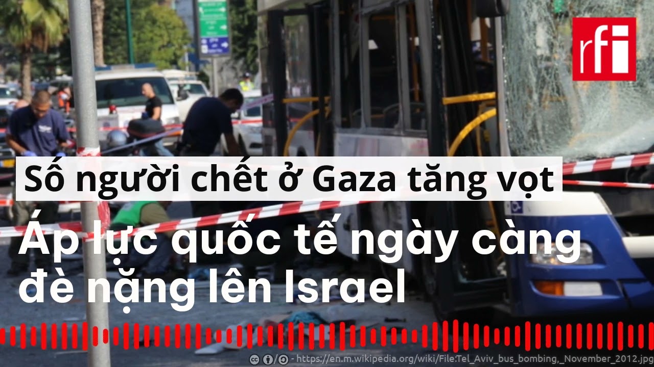 Số người chết ở Gaza tăng vọt, áp lực quốc tế ngày càng đè nặng lên Israel