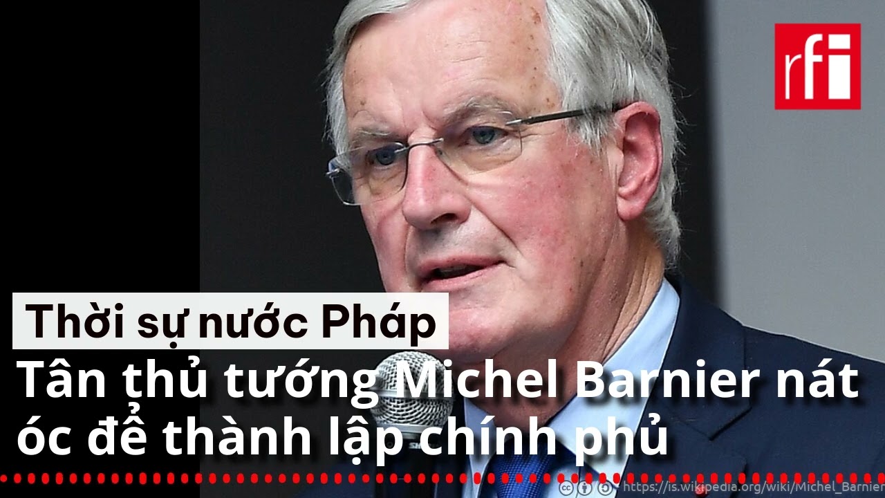 Pháp : Tân thủ tướng Michel Barnier nát óc để thành lập chính phủ