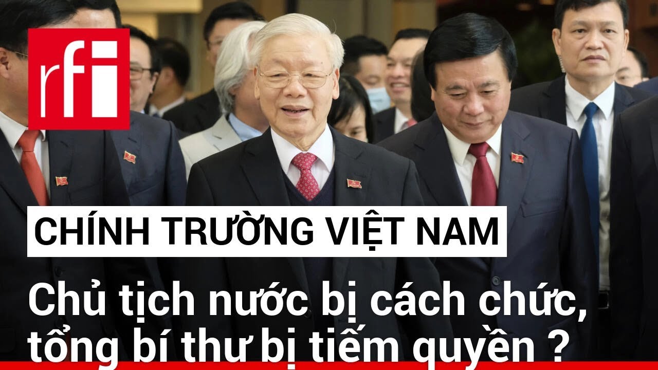 Việt Nam : Chủ tịch nước bị cách chức, tổng bí thư bị tiếm quyền ? • RFI