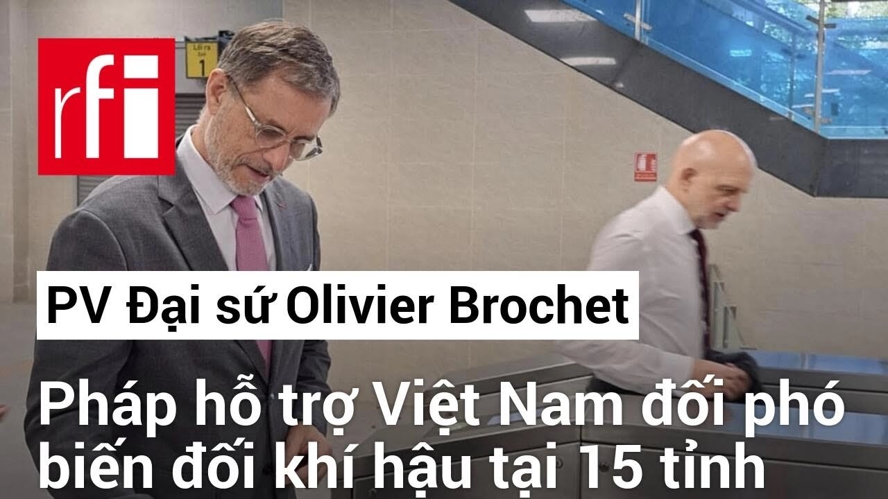 Đại sứ Olivier Brochet : Pháp hỗ trợ Việt Nam đối phó biến đối khí hậu tại 15 tỉnh