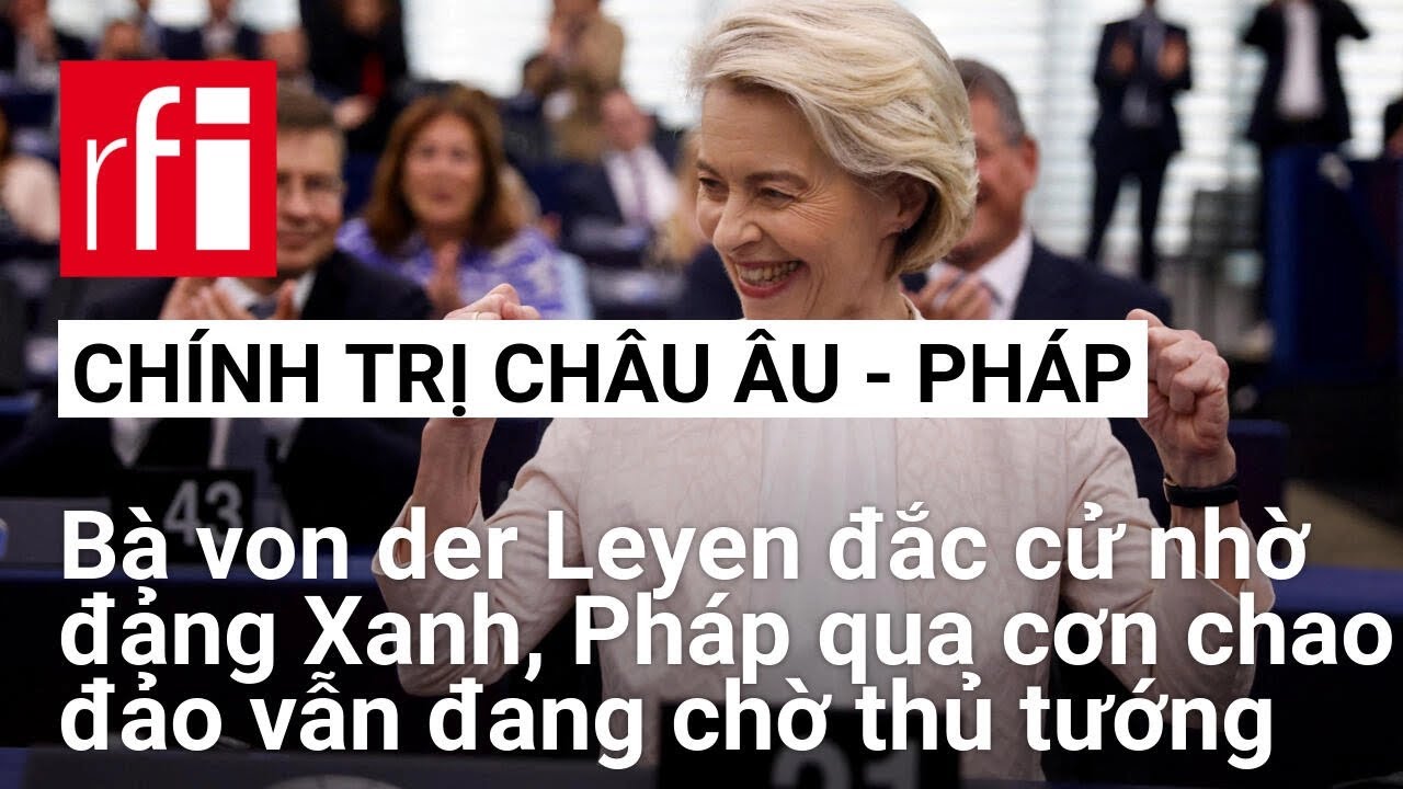 Chủ tịch Ủy Ban Châu Âu đắc cử một phần nhờ đảng Xanh, Pháp qua cơn chao đảo vẫn đang chờ thủ tướng