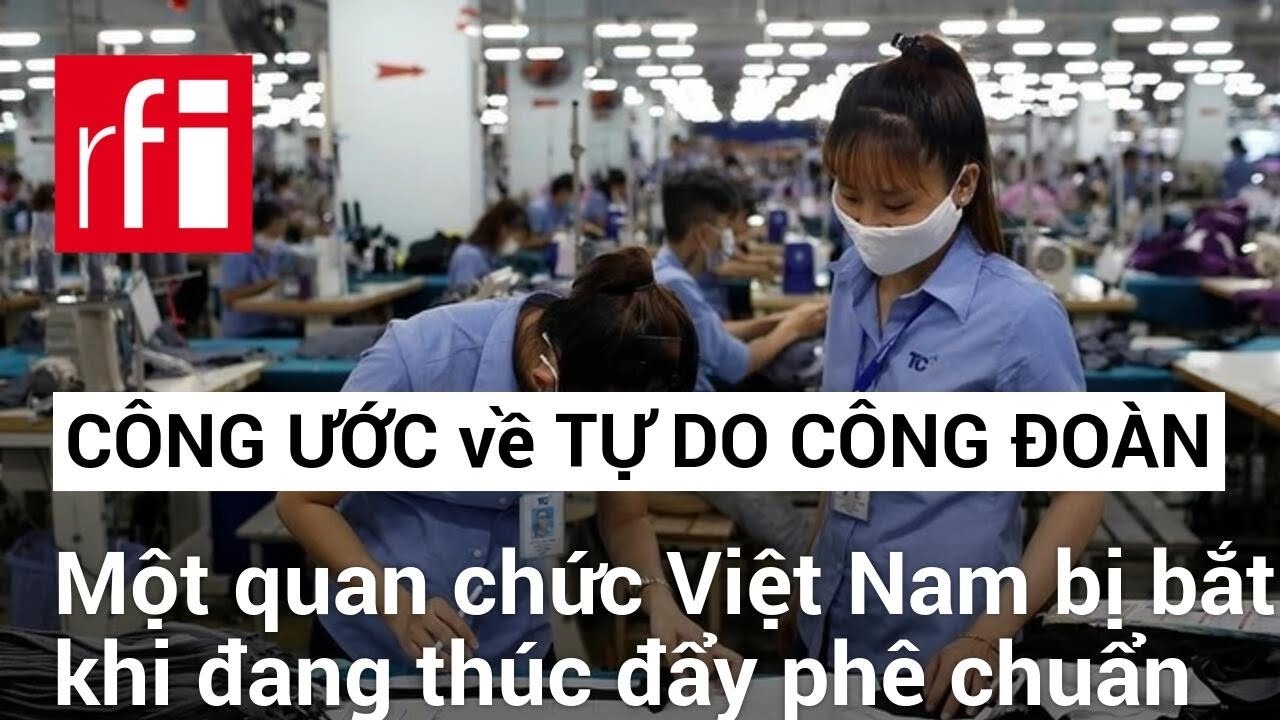 Việt Nam bắt giữ quan chức thúc đẩy phê chuẩn công ước quốc tế về quyền lao động