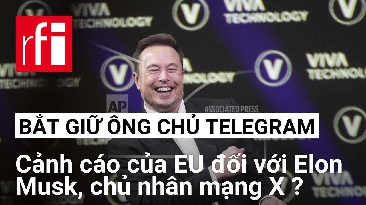 VỤ BẮT GIỮ ÔNG CHỦ TELEGRAM :  MỘT CẢNH CÁO CỦA EU ĐỐI VỚI ELON MUSK, CHỦ NHÂN MẠNG X ?