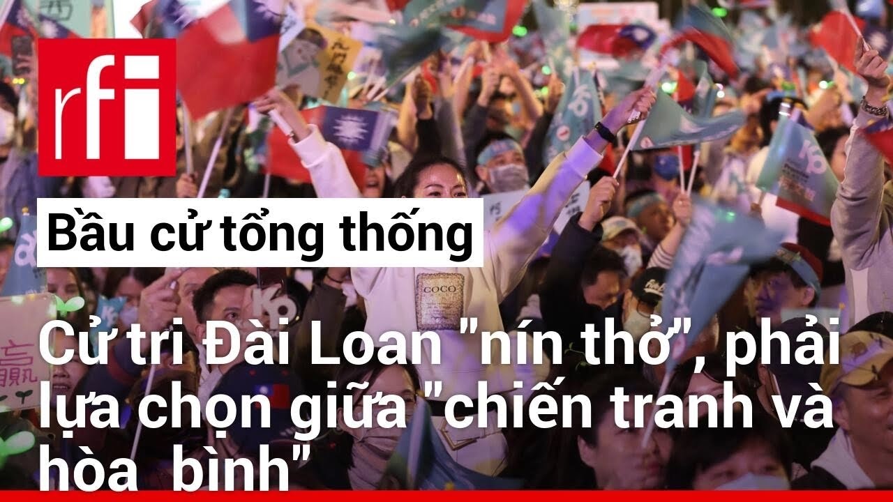 Bầu cử tổng thống : cử tri Đài Loan "nín thở", phải lựa chọn giữa "chiến tranh và hòa  bình"