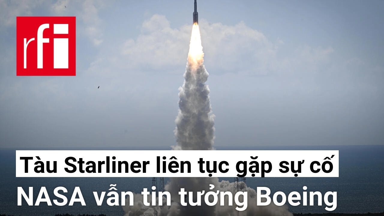 NASA vẫn tin tưởng vào Boeing dù tàu vũ trụ Starliner liên tục gặp sự cố • RFI