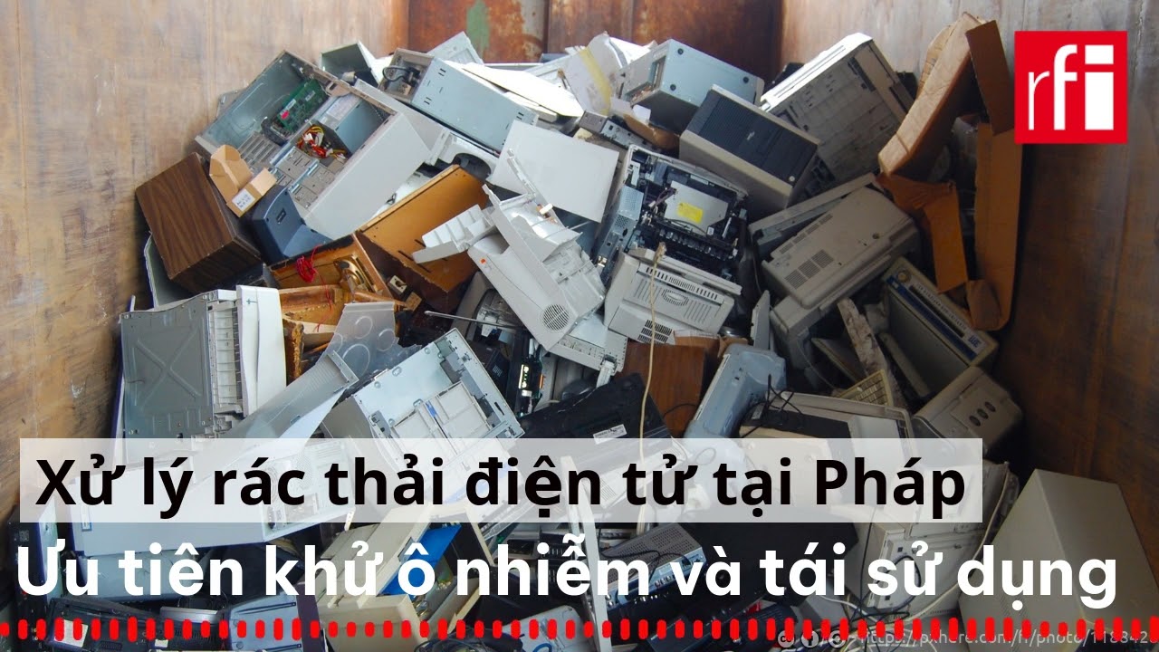 Xử lý rác thải điện tử tại Pháp : Ưu tiên khử ô nhiễm và tái sử dụng