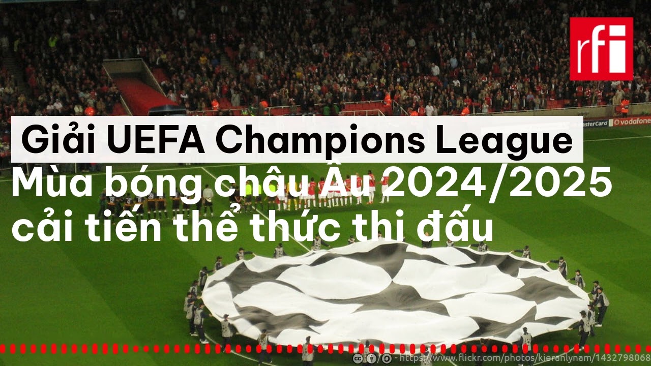 Bóng đá Châu Âu : UEFA Champions League mùa bóng 2024/2025 cải tiến thể thức thi đấu