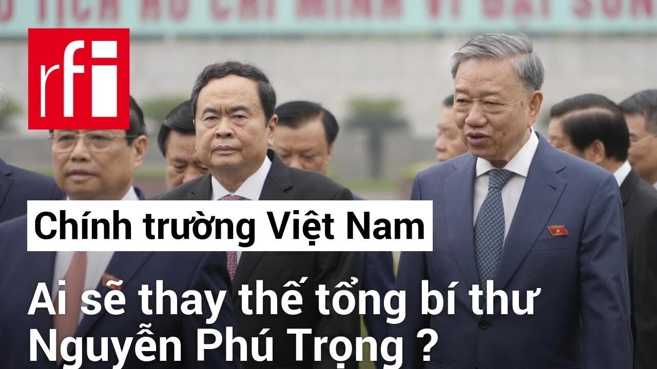 Chính trường Việt Nam : Ai sẽ thay thế tổng bí thư Nguyễn Phú Trọng ? • RFI