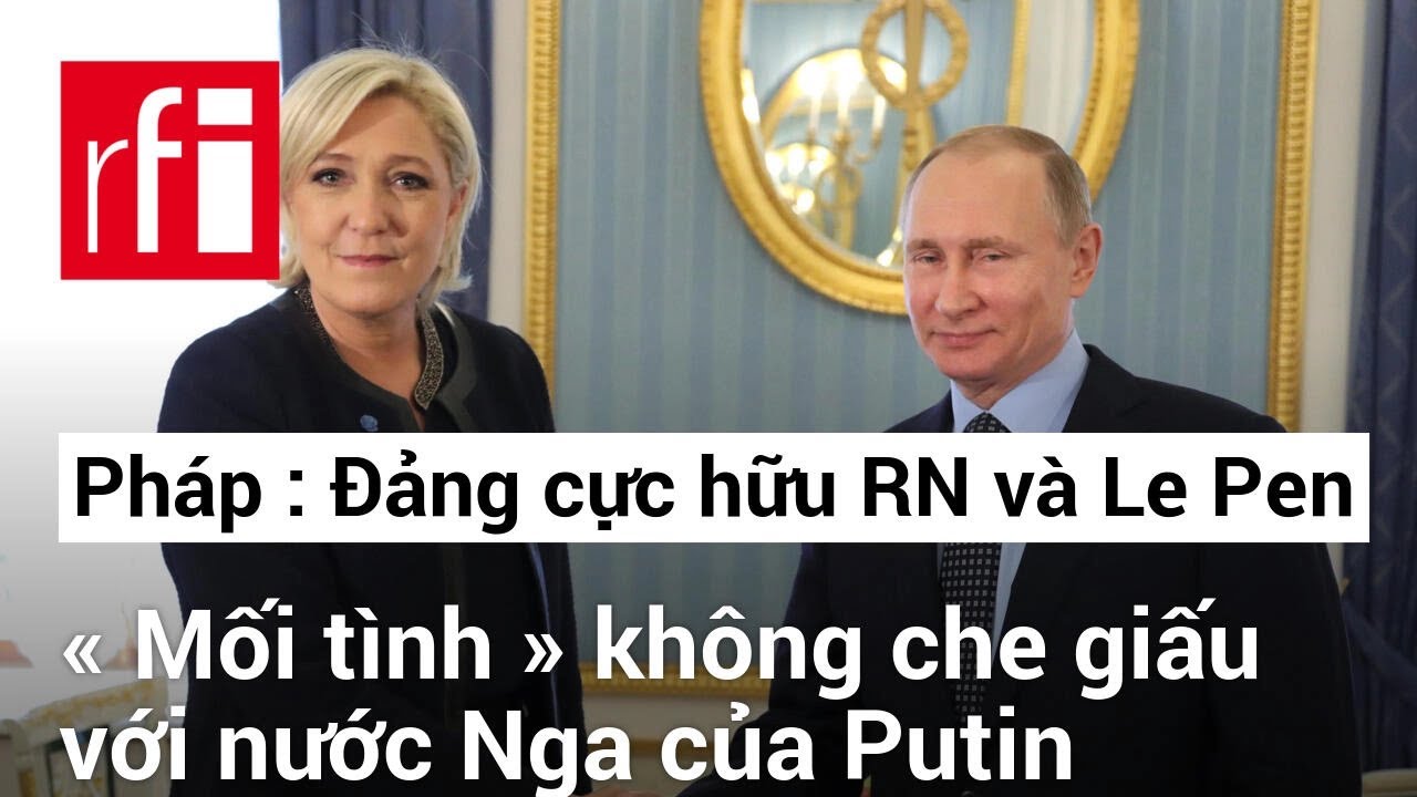 Đảng cực hữu Tập Hợp Dân Tộc của Pháp và nước Nga của Putin : « Mối tình » không che giấu