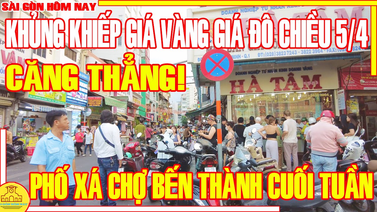 CĂNG THẬT! KHỦNG KHIẾP GIÁ VÀNG GIÁ ĐÔ CHIỀU 4/5 / Cuối Tuần Phố Xá CHỢ BẾN THÀNH / Sài Gòn Hôm Nay