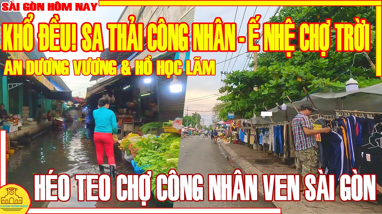 KHỔ ĐỀU! CÔNG NHÂN MẤT VIỆC - Ế NHỆ CHỢ TRỜI / HÉO TEO CHỢ CÔNG NHÂN VÙNG VEN Q8 / SÀI GÒN HÔM NAY