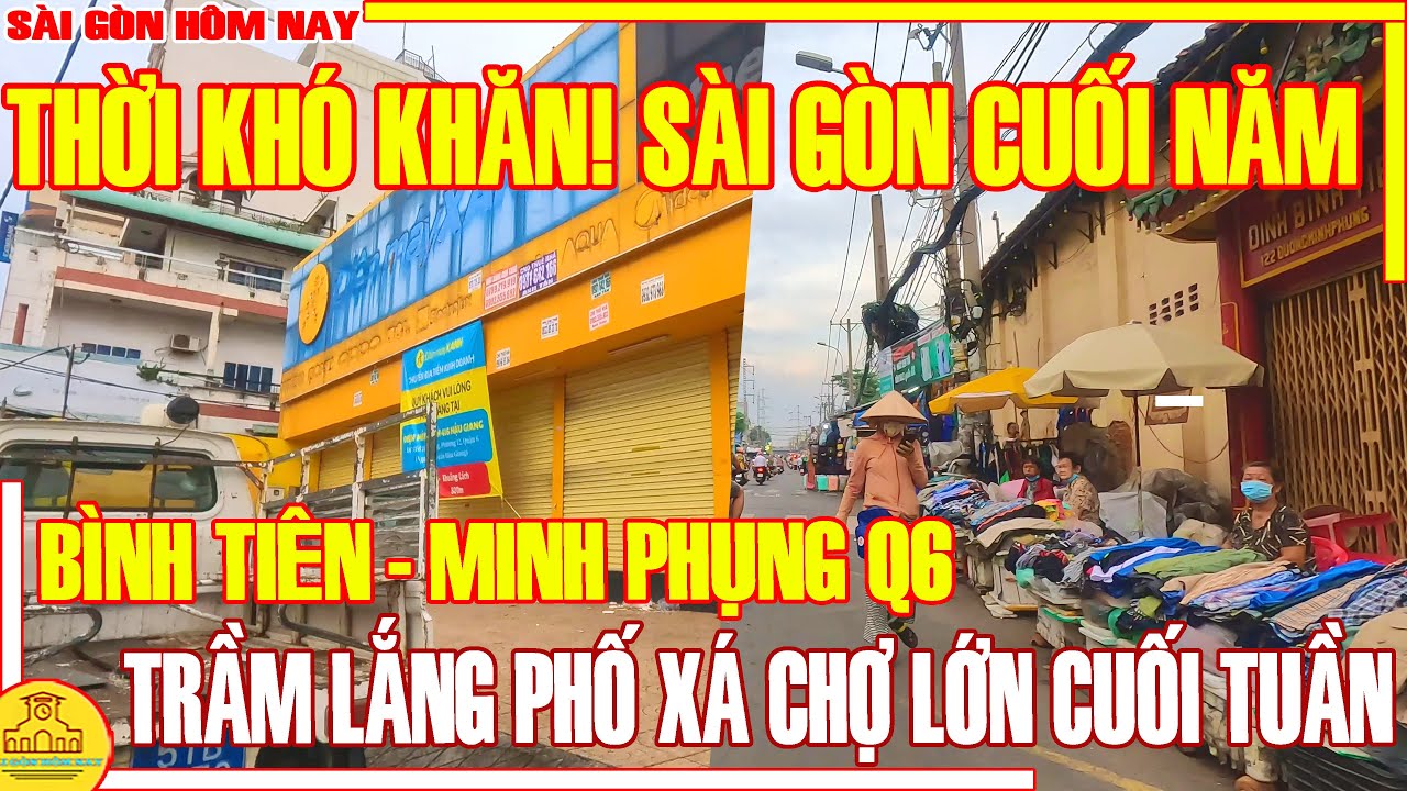 THỜI KHÓ KHĂN! SÀI GÒN CUỐI NĂM / TRẦM LẮNG PHỐ XÁ CHỢ LỚN BÌNH TIÊN MINH PHỤNG Q6 / SÀI GÒN HÔM NAY