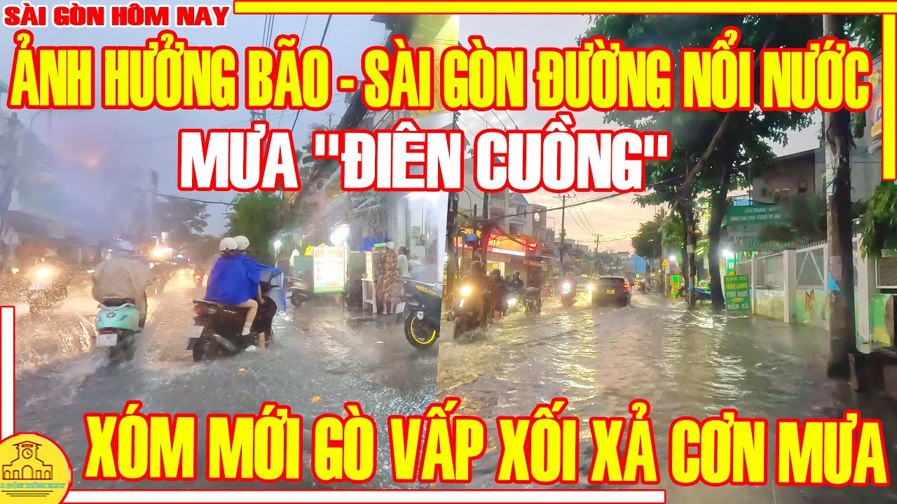 MƯA "ĐIÊN CUỒNG" ! Đường NỔI NƯỚC Sài Gòn ẢNH HƯỞNG BÃO / Phố Xá XÓM MỚI Gò Vấp / Sài Gòn Hôm Nay