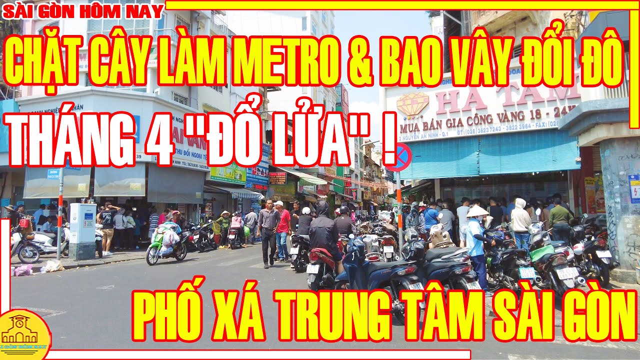 "ĐỔ LỬA" Sài Gòn CUỐI THÁNG 4 / CHẶT CÂY LÀM Metro & "BAO VÂY" ĐỔI ĐÔ LA / Trung Tâm Sài Gòn Hôm nay