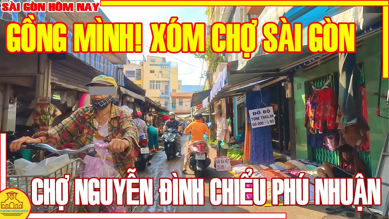 GỒNG MÌNH! XÓM CHỢ SÀI GÒN / CHỢ NGUYỄN ĐÌNH CHIỂU & THÍCH QUẢNG ĐỨC PHÚ NHUẬN / SÀI GÒN HÔM NAY