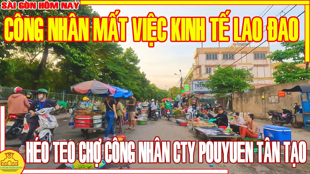 CÔNG NHÂN MẤT VIỆC KINH TẾ LAO DỐC / HÉO TEO CHỢ CÔNG NHÂN POUYUEN TÂN TẠO BÌNH TÂN /SÀI GÒN HÔM NAY