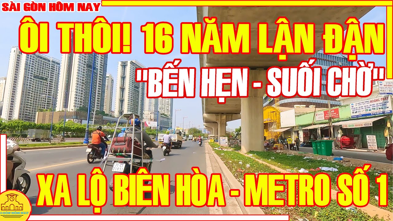 ÔI THÔI! 16 Năm LẬN ĐẬN MÃI Tuyến METRO SỐ 1 "BẾN CHỜ - SUỐI HẸN" / XA LỘ BIÊN HÒA Sài Gòn Hôm Nay