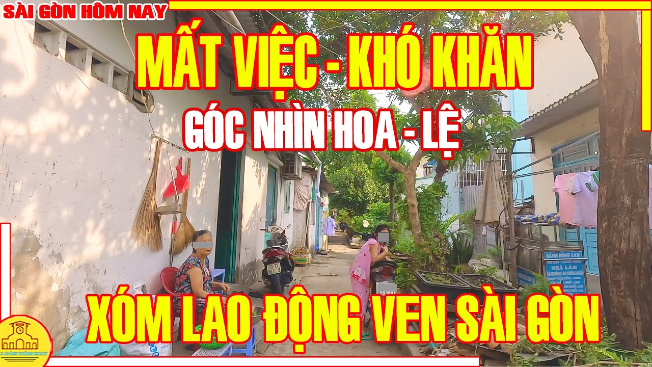 MẤT VIỆC KHÓ KHĂN! Sài Gòn GÓC NHÌN HOA - LỆ / Xóm LAO ĐỘNG Kinh RẠCH BÀNG Nhà Bè / Sài Gòn Hôm nay