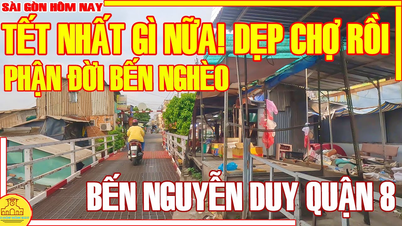 TẾT NHẤT GÌ NỮA! DẸP CHỢ LUÔN RỒI / PHẬN ĐỜI BẾN NGHÈO SÀI GÒN (BẾN NGUYỄN DUY Q8) / SÀI GÒN HÔM NAY