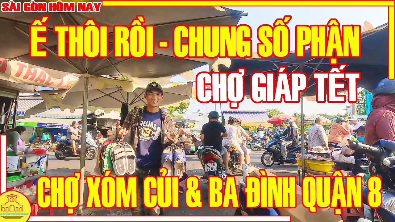 Giáp Tết!  CHUNG SỐ PHẬN / Ế THÔI RỒI Cận Tết Chợ Xóm Củi & Ba Đình Quận 8 / Sài Gòn Hôm Nay