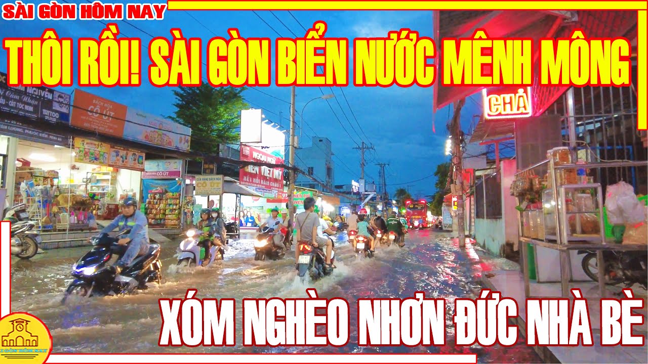 THÔI RỒI! SÀI GÒN BIỂN NƯỚC MÊNH MÔNG XÓM NGHÈO CHIỀU TAN KHÔNG DÁM VỀ NHÀ / SÀI GÒN HÔM NAY