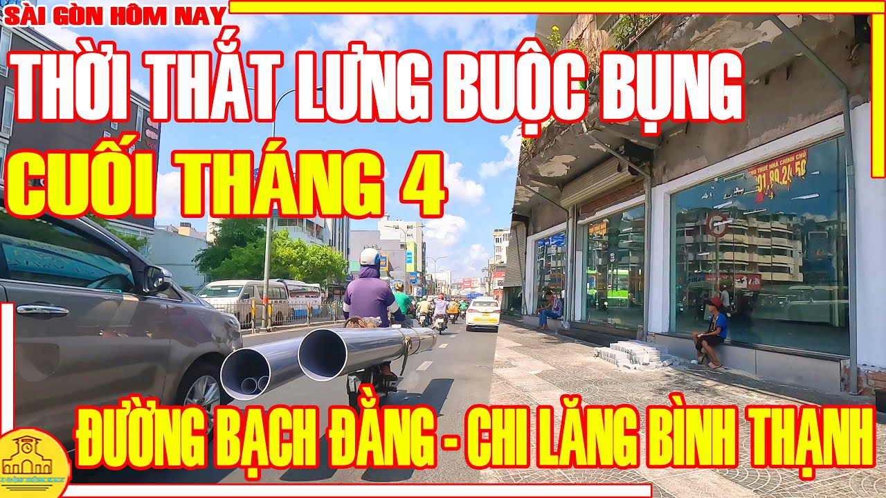 Thời THẮT LƯNG BUỘC BỤNG! Sài Gòn CUỐI THÁNG 4 / Phố Xá Đường CHI LĂNG - BẠCH ĐẰNG / Sài Gòn Hôm Nay