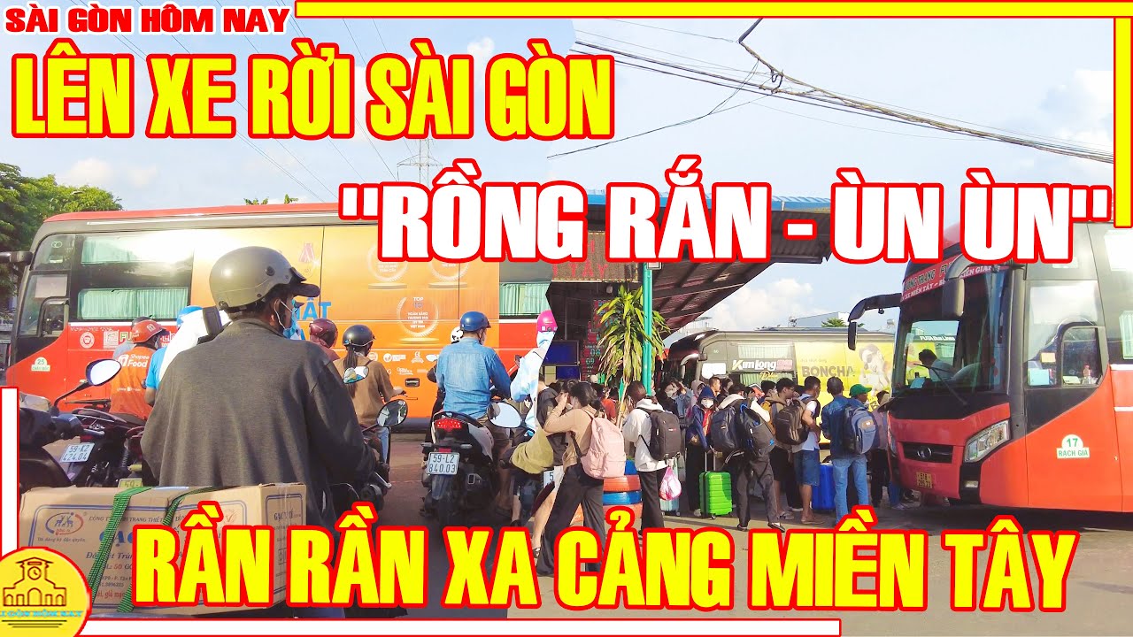 RẦN RẦN LŨ LƯỢT! LÊN XE RỜI SÀI GÒN HẾT RỒI / NÁO NHIỆT Xa Cảng Miền Tây Lục Tỉnh / Sài Gòn Hôm Nay