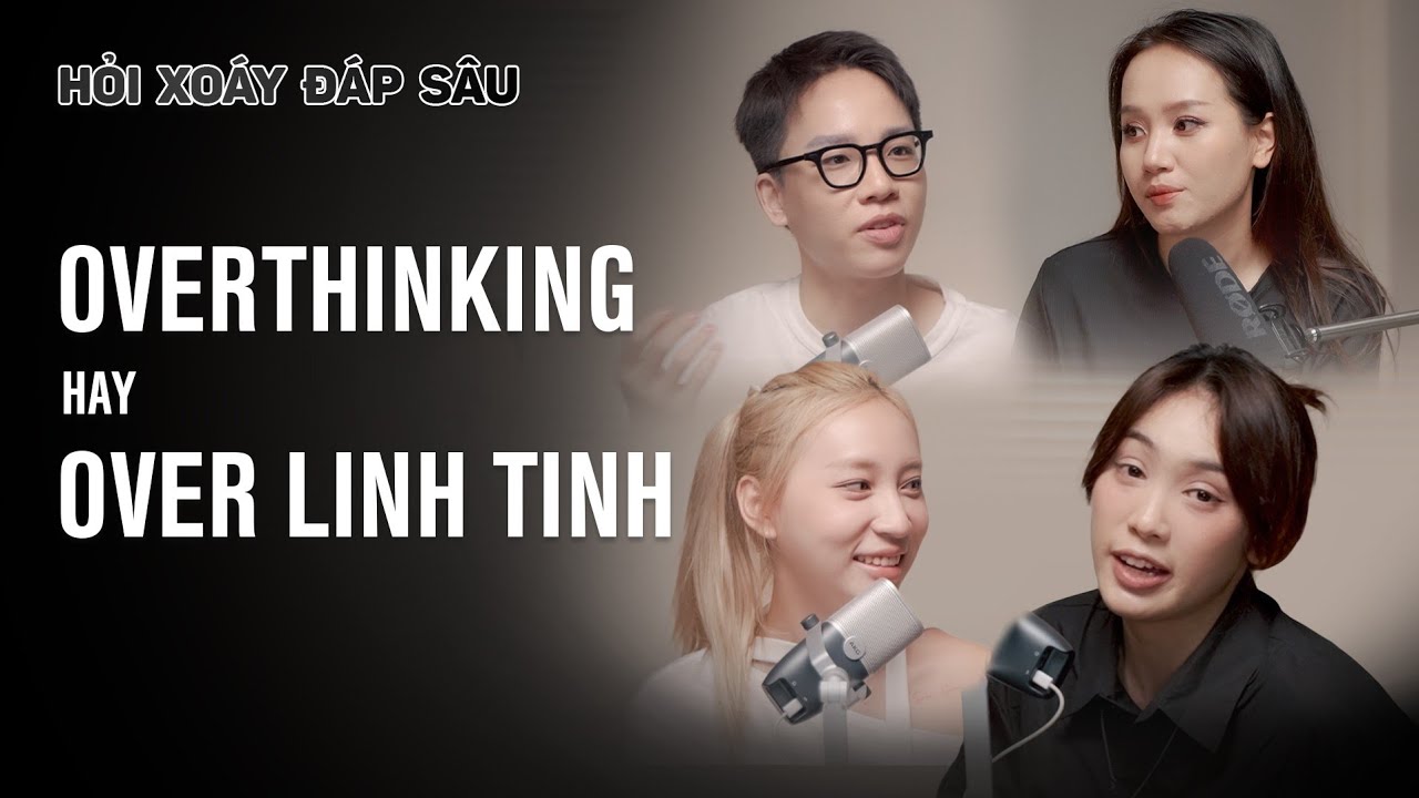 OverThinking hay Over Linh Tinh: cách kiểm soát những luồng suy nghĩ | #Podcast HXDS (Ep.5)