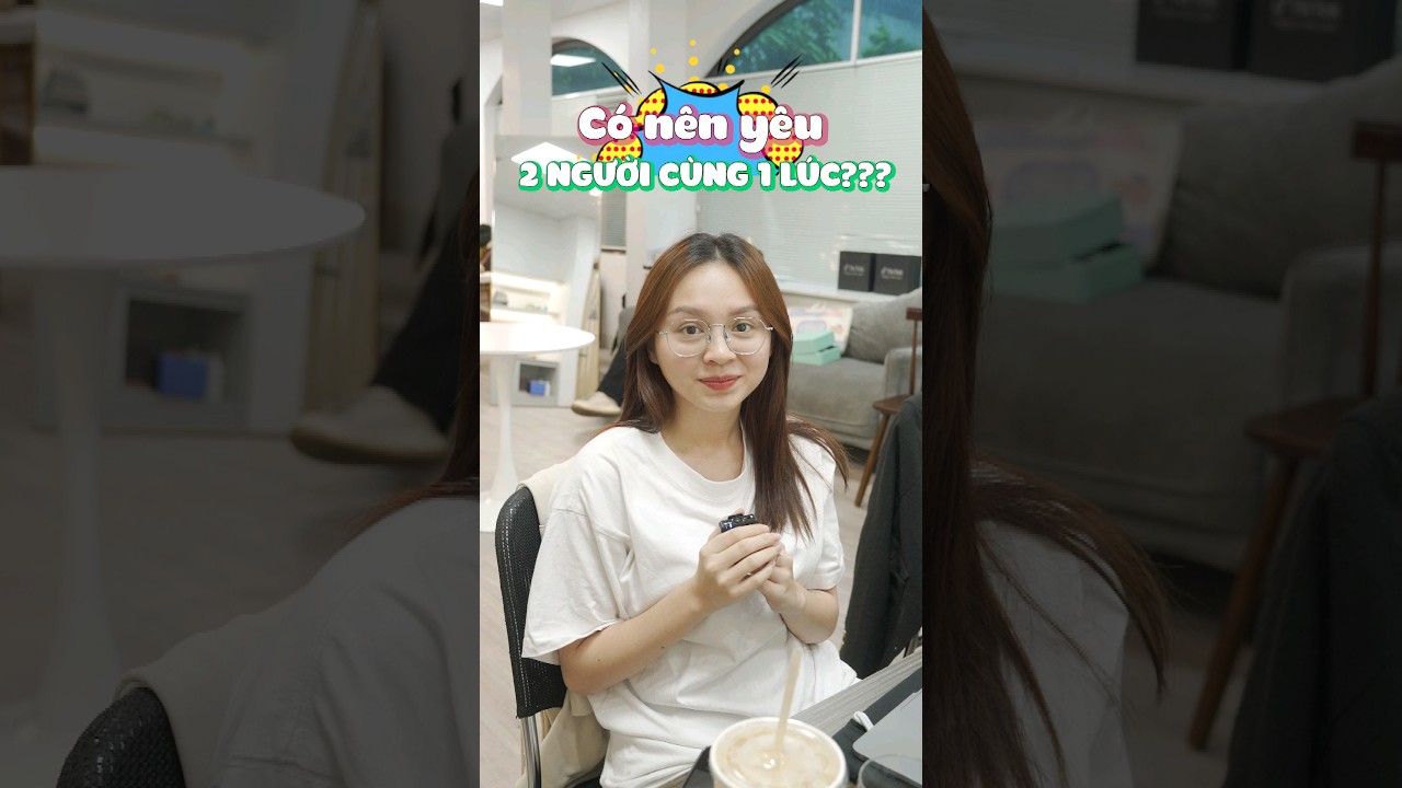 Có nên yêu 2 người cùng 1 lúc!? Câu trả lời là CÓ hay KHÔNG