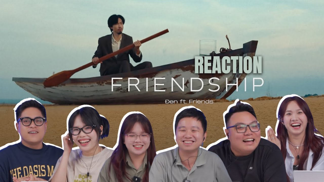 REACTION MV Friendship: Hội Overthinking đoán đề theo anh Đen Vâu!